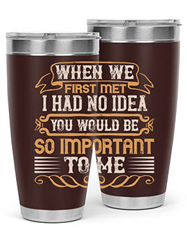 When we first met i had no idea you would be so important to me Style 10#- pig- Tumbler