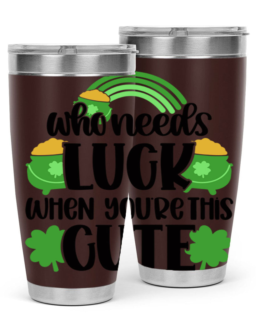 Who Needs Luck When Youre This Cute Style 14#- St Patricks Day- Tumbler