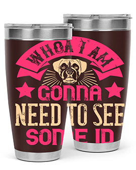 Whoa I’m Gonna Need To See Some ID Style 8#- dog- Tumbler