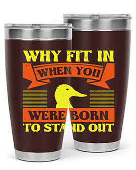Why Fit In When You Were Born to Stand Out Style 7#- duck- Tumbler