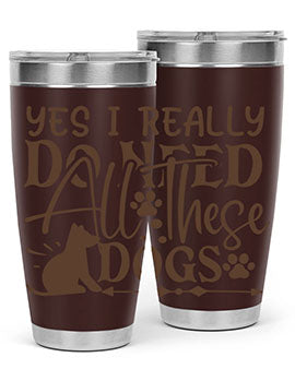 Yes I Really Do Need All These Dogs Style 56#- dog- Tumbler