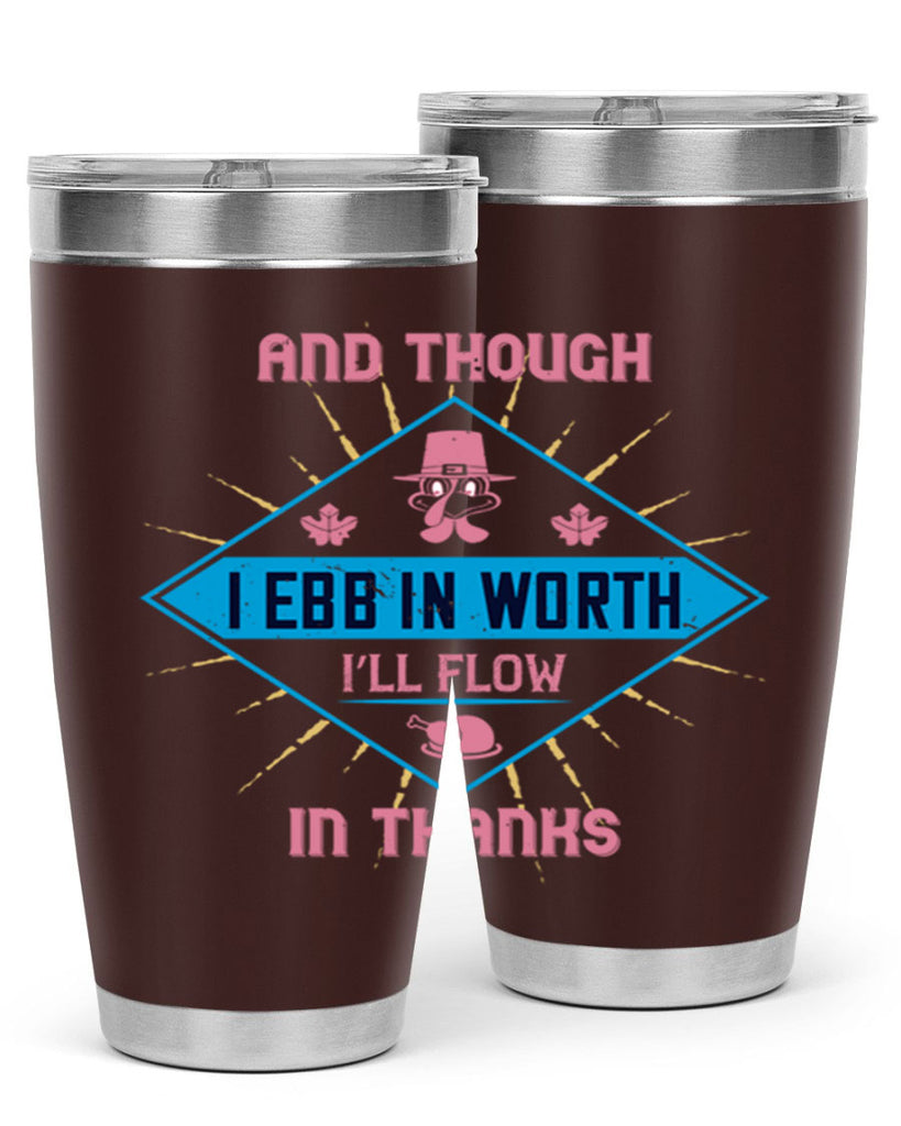 and though i ebb in worth i’ll flow in thanks 49#- thanksgiving- Tumbler