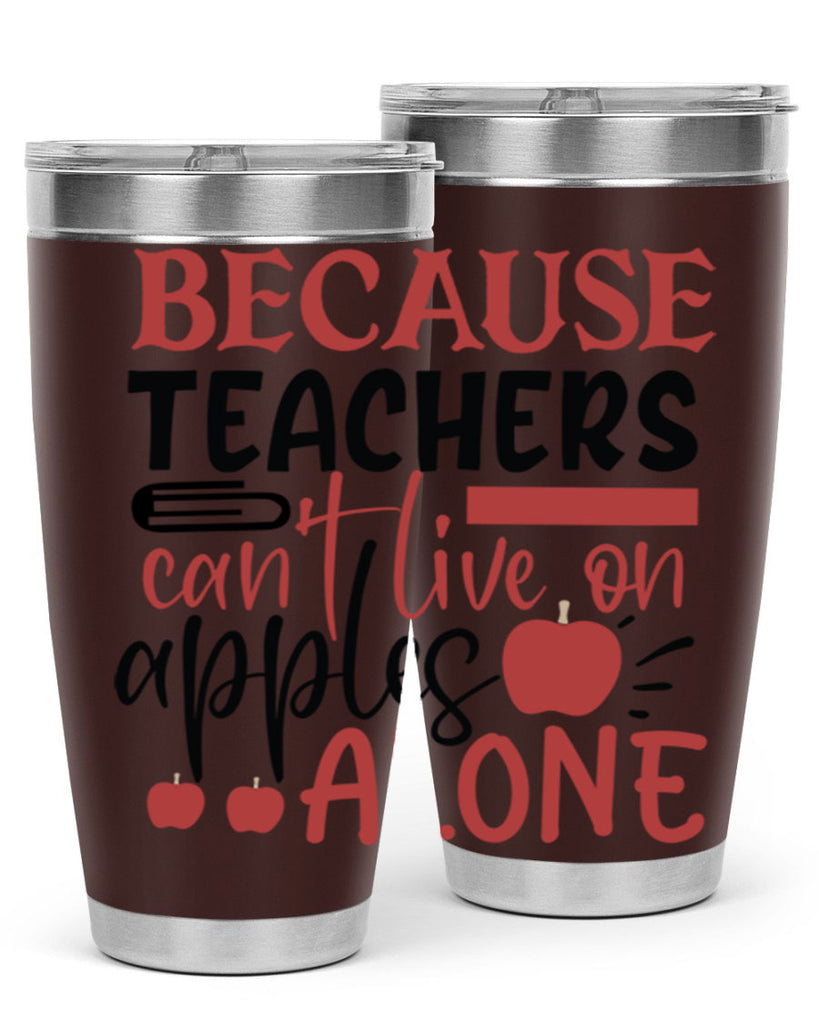 because teachers cant live on apples alone Style 121#- teacher- tumbler