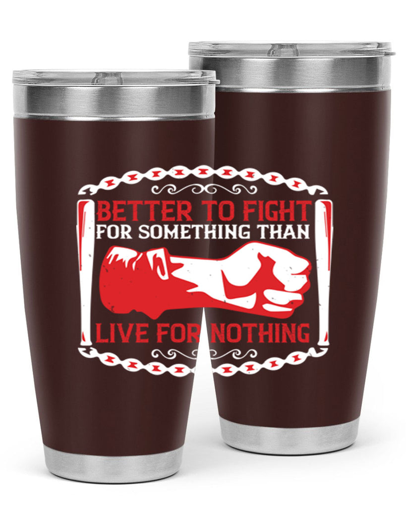 better to fight for some one than live for nothing Style 1#- Fourt Of July- Tumbler