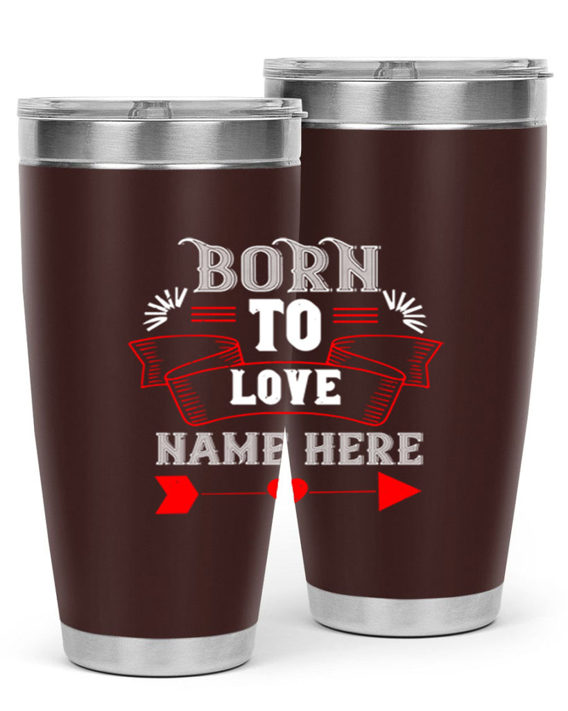 born to love name here 65#- valentines day- Tumbler