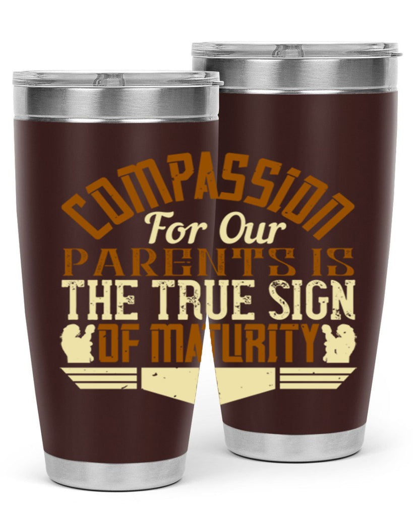 compassion for our parents is the true sign of maturity 2#- Parents Day- Tumbler
