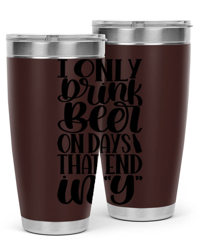 i only drink beer on days 34#- beer- Tumbler
