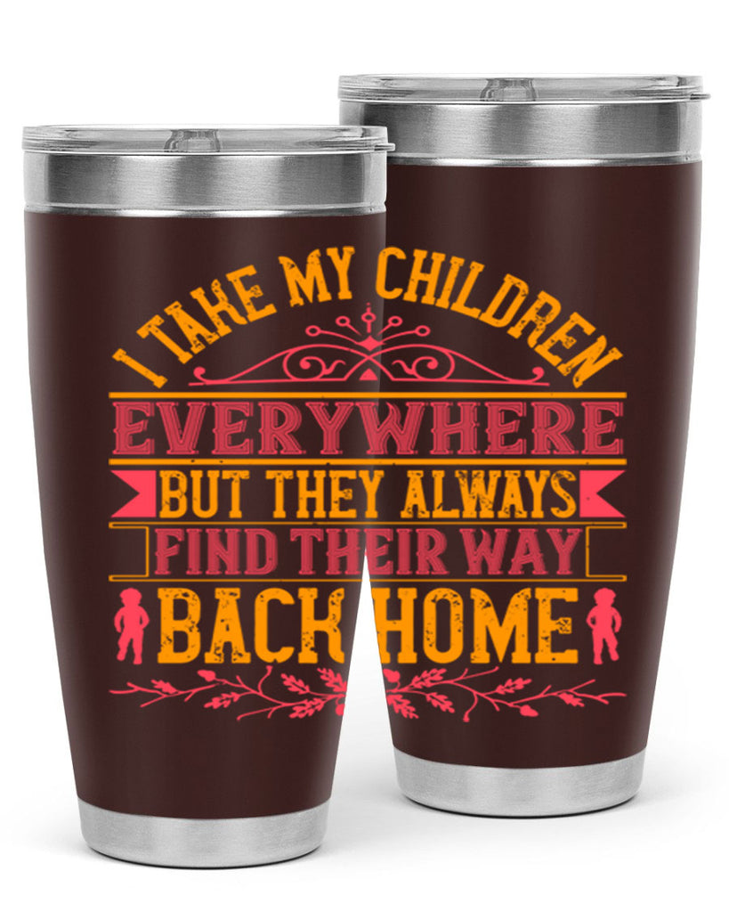i take my children everywhere but they always find their way back home 46#- Parents Day- Tumbler