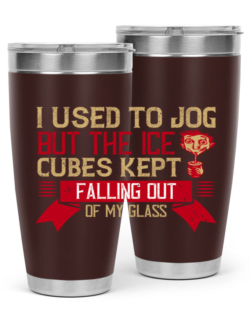 i used to jog but the ice cubes kept falling out of my glass 42#- drinking- Tumbler