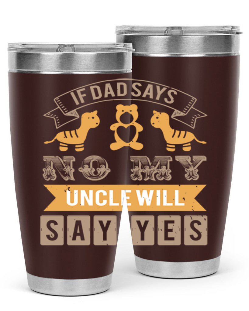 if dad says no my uncle will say yes Style 35#- baby shower- tumbler