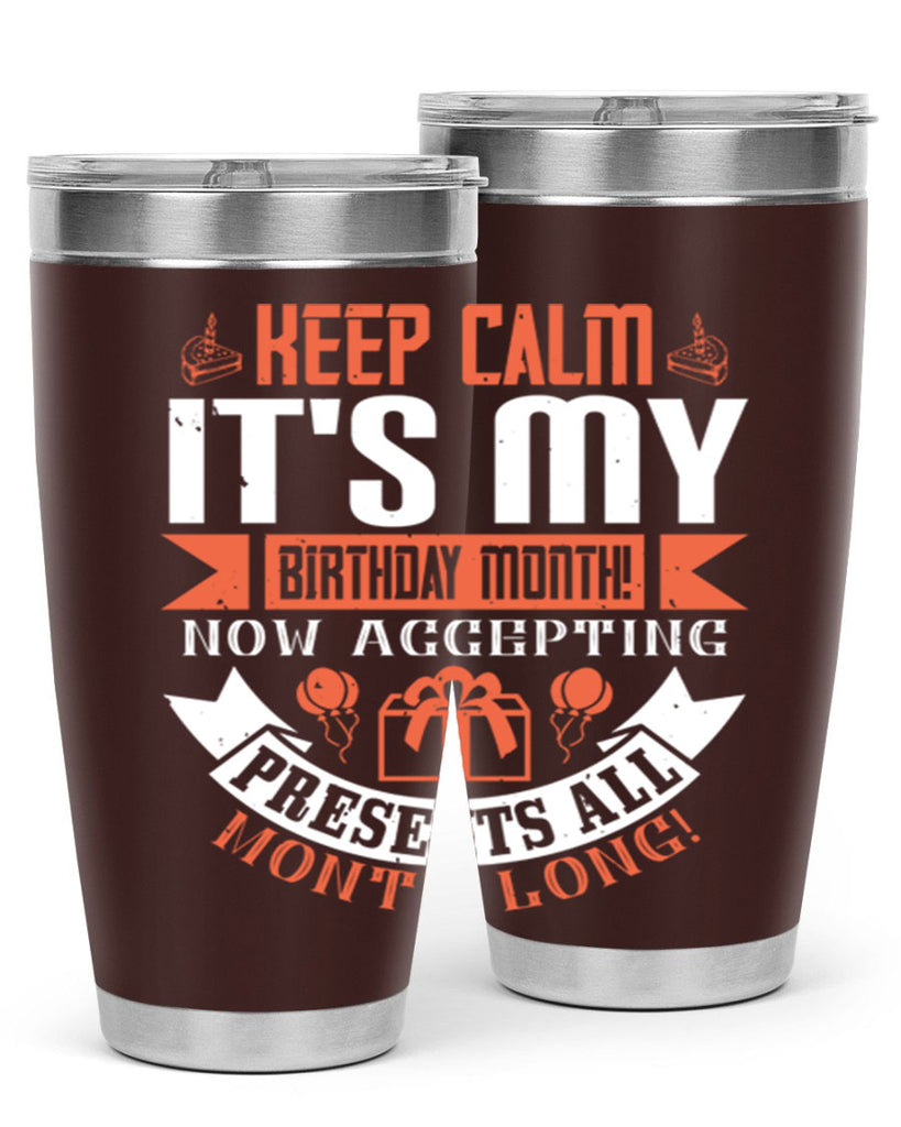 keep calm its my birthday month now accepting presents all month long Style 75#- birthday- tumbler