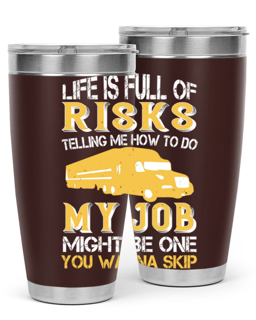 life is full of risks telling me z Style 33#- truck driver- tumbler