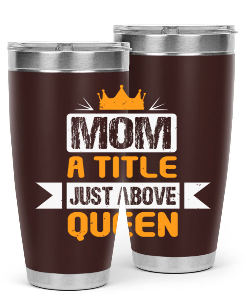 mom a title just above queen 48#- mothers day- Tumbler
