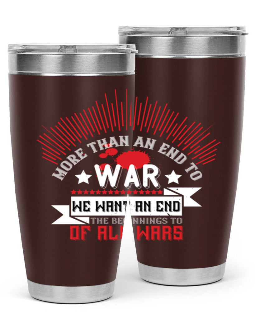 more than an end to war we want an end to the beginnings of all wars 46#- Veterns Day- Tumbler