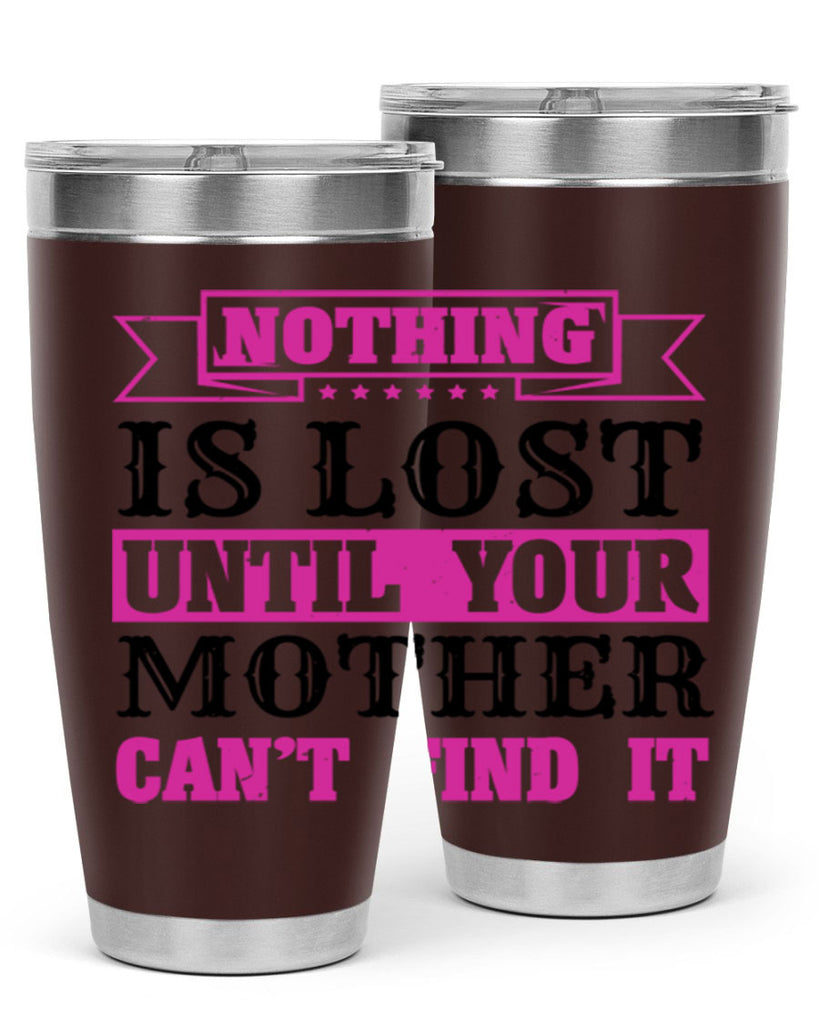 nothing is lost until your mother cant find it 32#- mothers day- Tumbler
