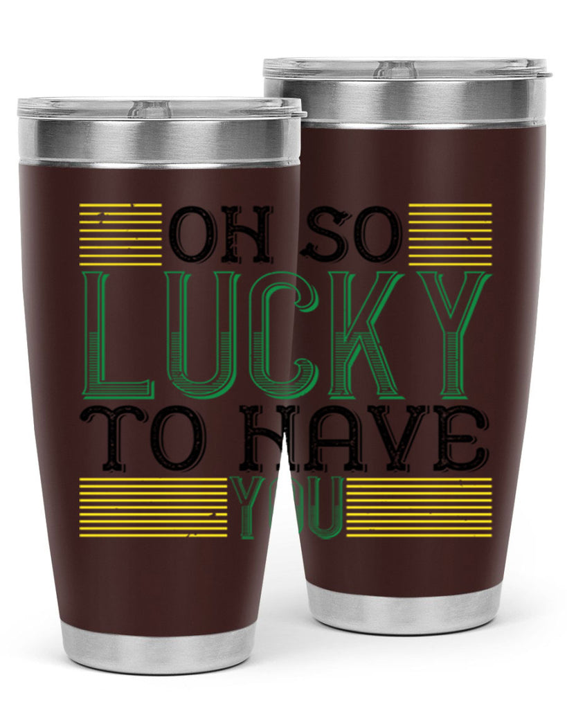 oh so lucky to have you Style 108#- St Patricks Day- Tumbler