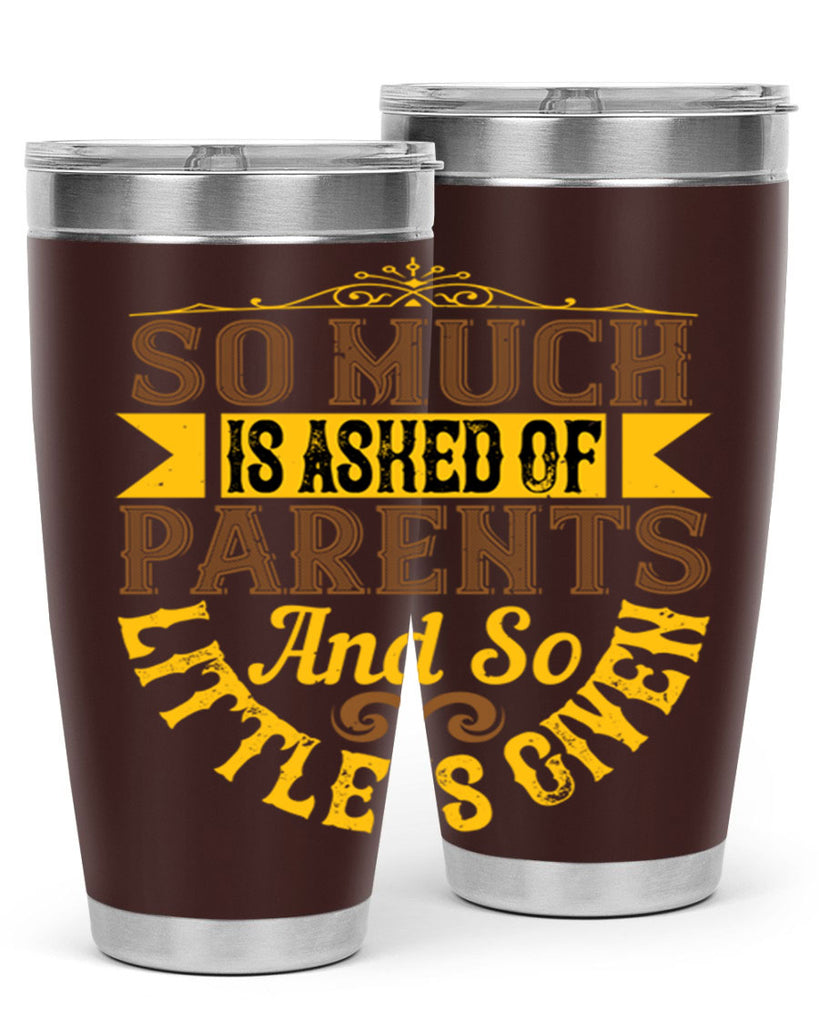 so much is asked of parents and so little is given 23#- Parents Day- Tumbler