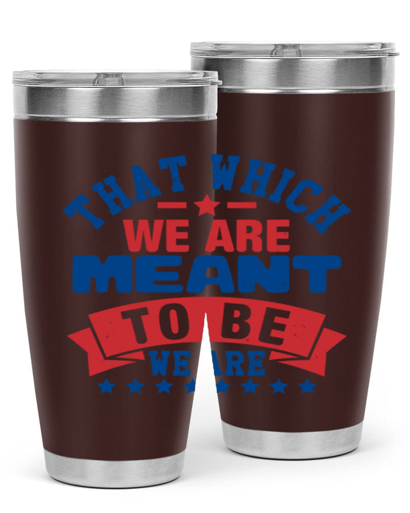 that which we are meant to be Style 39#- Fourt Of July- Tumbler