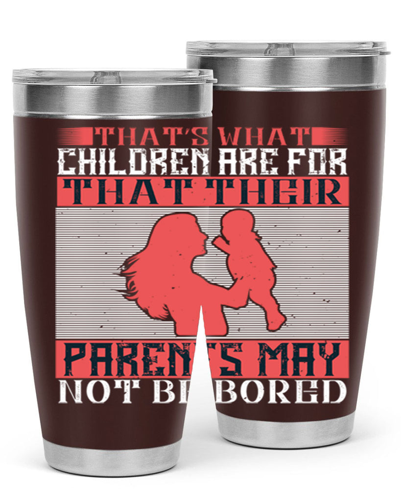 that’s what children are for—that their parents may not be bored 21#- Parents Day- Tumbler