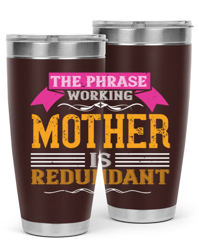 the phrase ’working mother’ is redundant 46#- mom- Tumbler