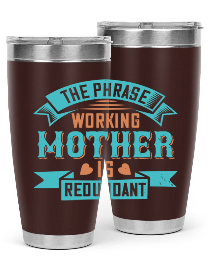 the phrase ’working mother’ is redundant 47#- mom- Tumbler