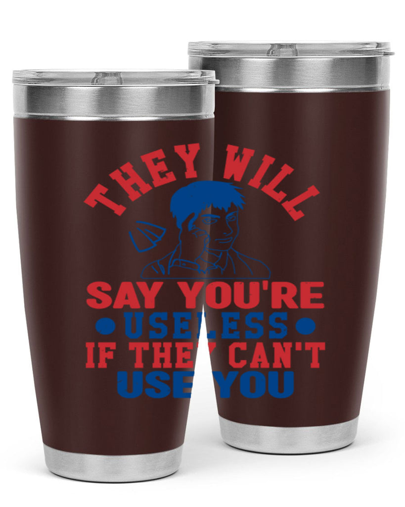 they will say youre useless Style 45#- Fourt Of July- Tumbler
