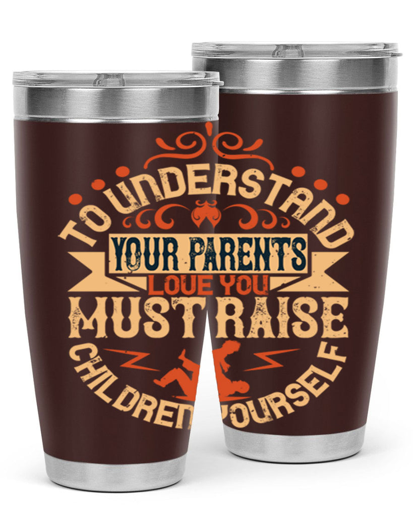 to understand your parents’ love you must raise children yourself 11#- Parents Day- Tumbler