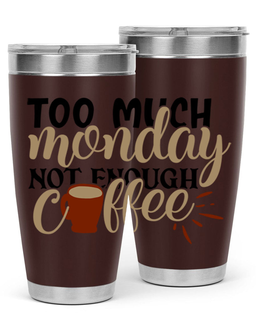 too much monday not enough coffee 199#- coffee- Tumbler