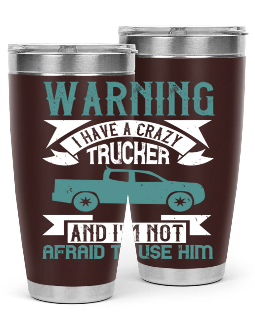 warning i have a crazy trucker and im not afraid to use him Style 9#- truck driver- tumbler