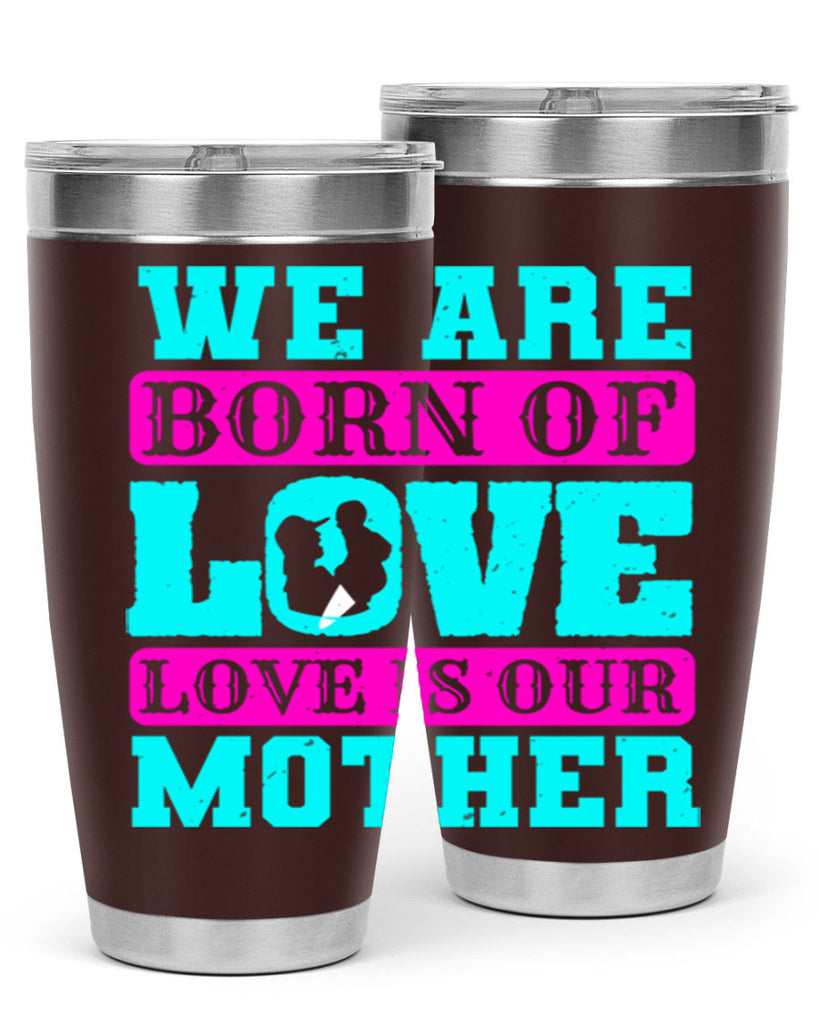 we are born of love love is our mother 14#- mothers day- Tumbler