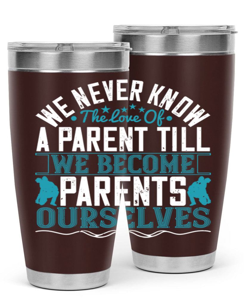 we never know the love of a parent till we become parents ourselves 10#- Parents Day- Tumbler
