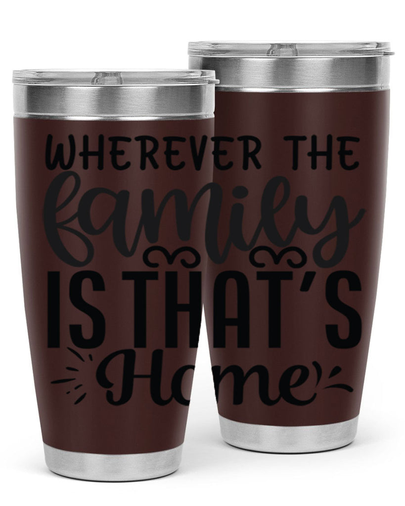 wherever the family is thats home 9#- family- Tumbler