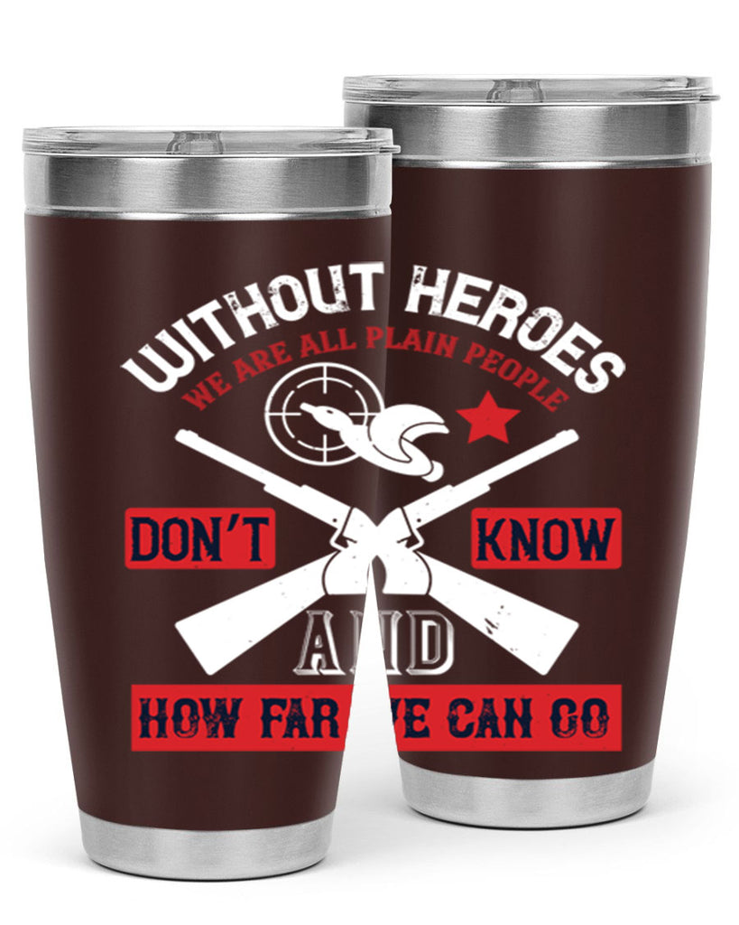 without heroes we are all plain people and don’t know how far we can go 2#- Veterns Day- Tumbler