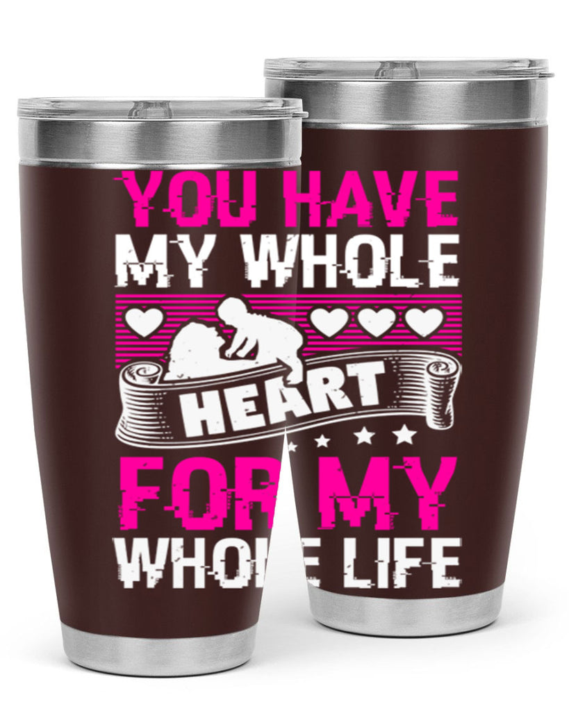 you have my whole heart for my whole life 10#- mothers day- Tumbler
