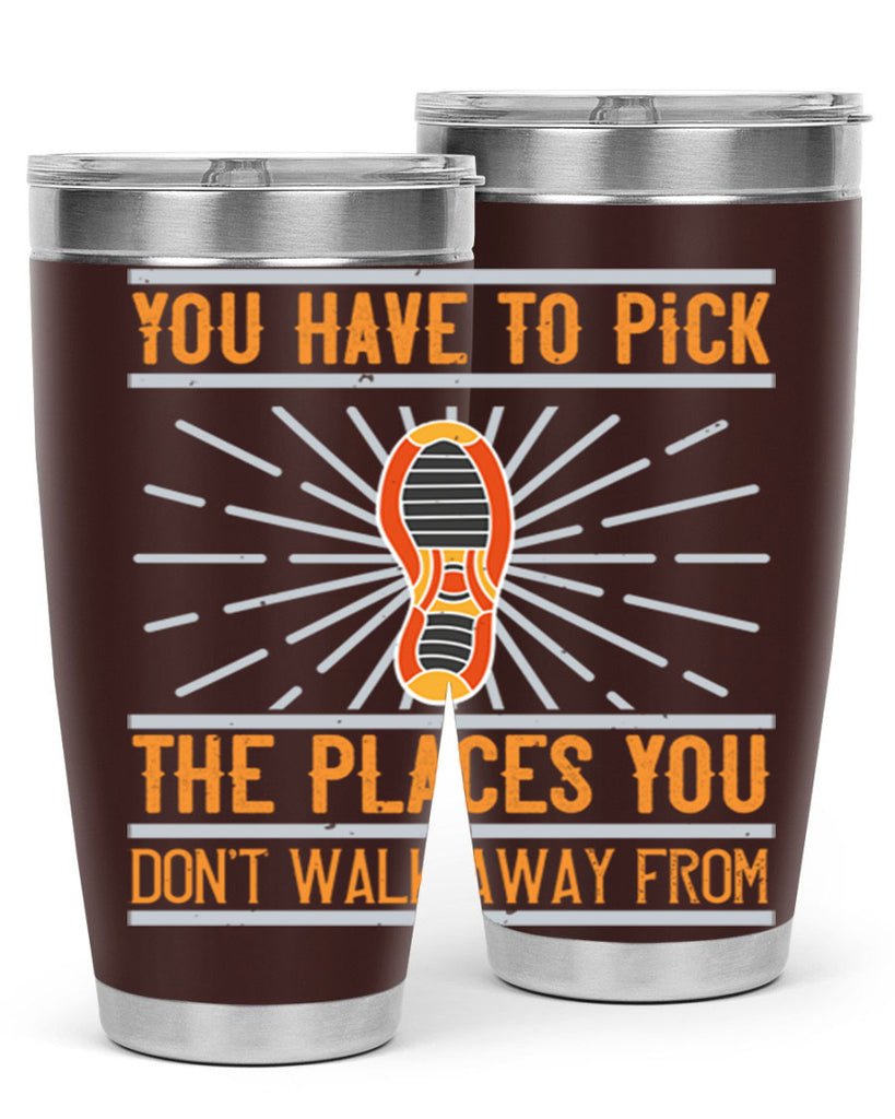 you have to pick the places you dont walk away from 1#- walking- Tumbler