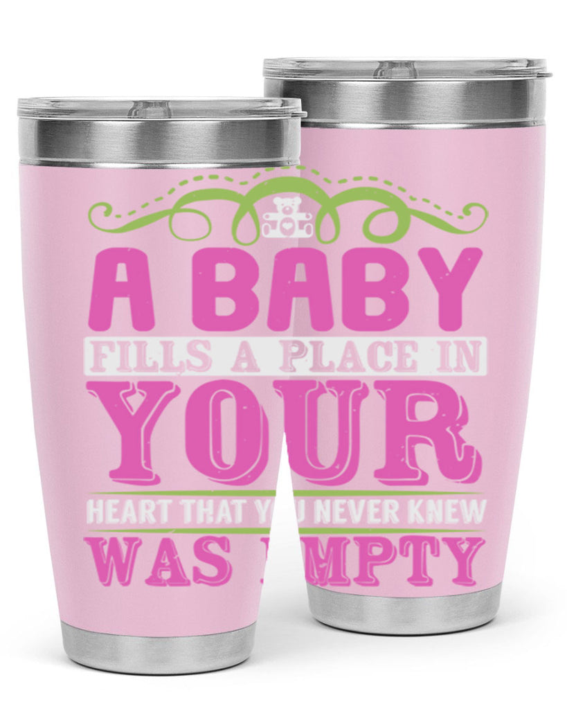 A baby fills A place in Your Heart that you never knew was empty Style 294#- baby- tumbler