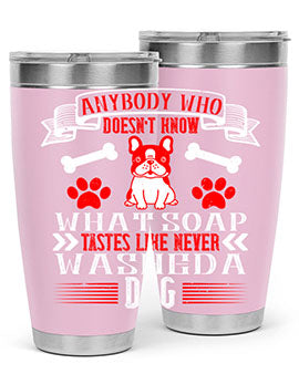 Anybody who doesn’t know what soap tastes like never washed a dog Style 154#- dog- Tumbler