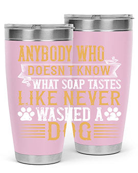 Anybody who doesn’t know what soap tastes like never washed a dog Style 176#- dog- Tumbler