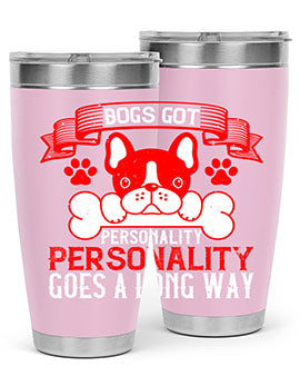 Dogs got personality Personality goes a long way Style 216#- dog- Tumbler