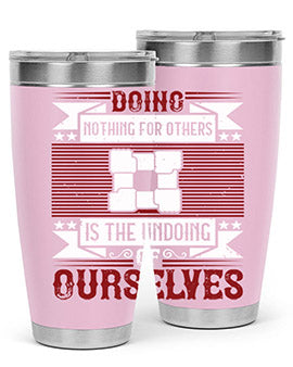 Doing nothing for others is the undoing of ourselves Style 26#- volunteer- Tumbler