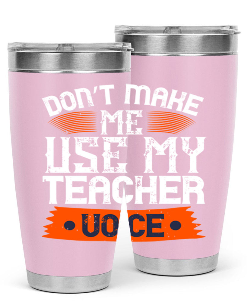 Don’t make me use my teacher voice Style 107#- teacher- tumbler