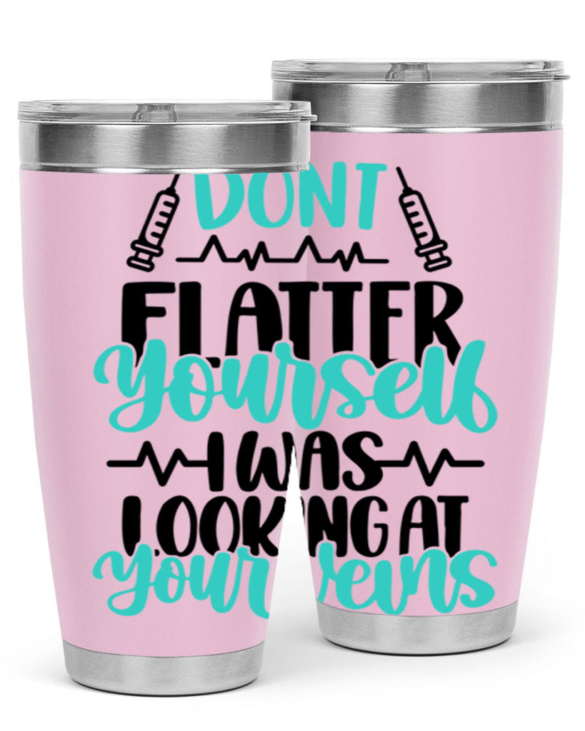 Dont Flatter Yourself I Was Looking At Your Veins Style Style 202#- nurse- tumbler