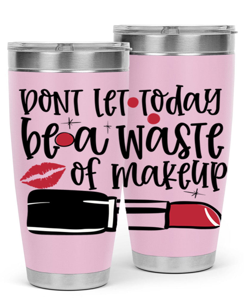 Dont let today be a waste of makeup design Style 239#- make up- Tumbler