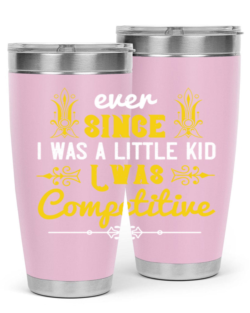 Ever since I was a little kid I was competitive Style 40#- baby- Tumbler