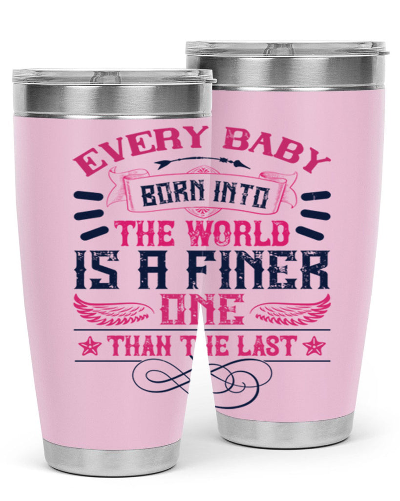 Every baby born into the world is a finer one than the last Style 125#- baby- tumbler