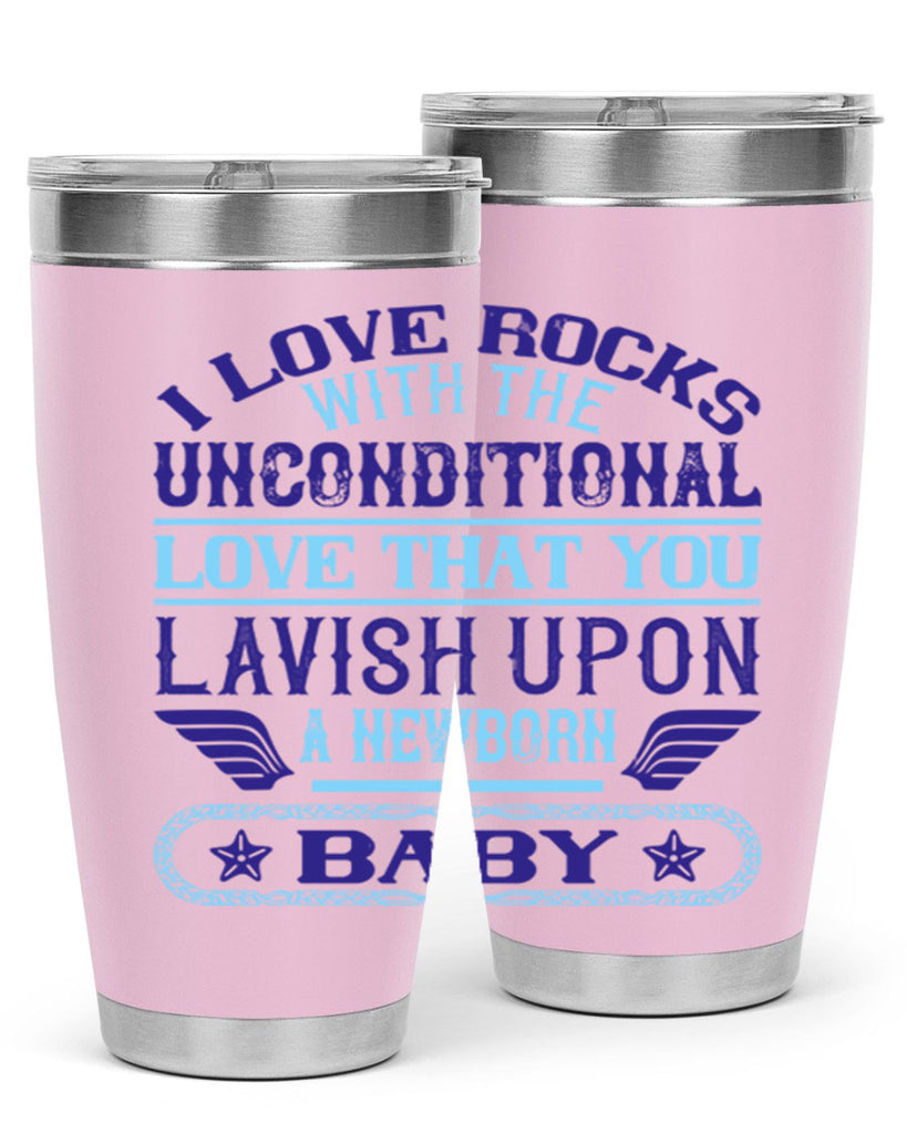 I love rocks with the unconditional love that you lavish upon a newborn baby Style 117#- baby- tumbler