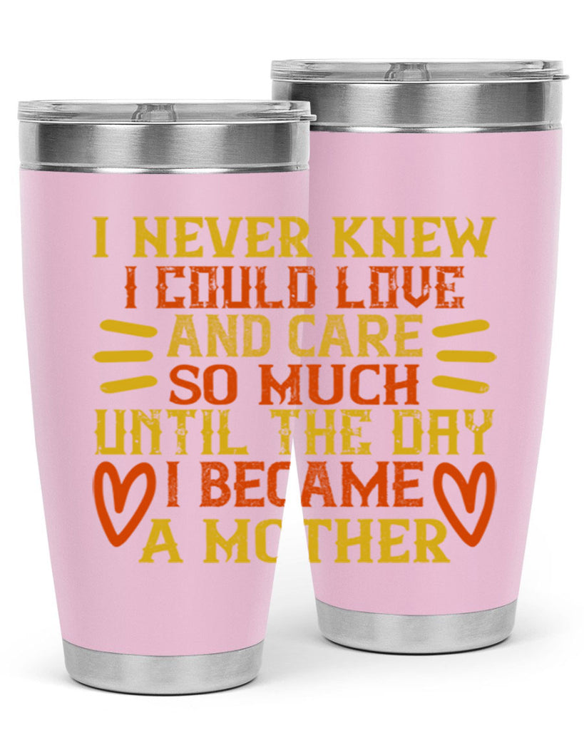 I never knew I could love and care so much until the day I became a mother Style 116#- baby- tumbler