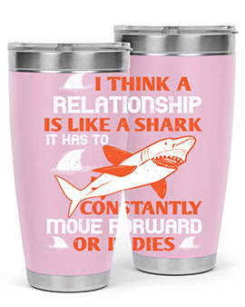 I think a relationship is like a shark It has to constantly move forward or it dies Style 76#- shark  fish- Tumbler