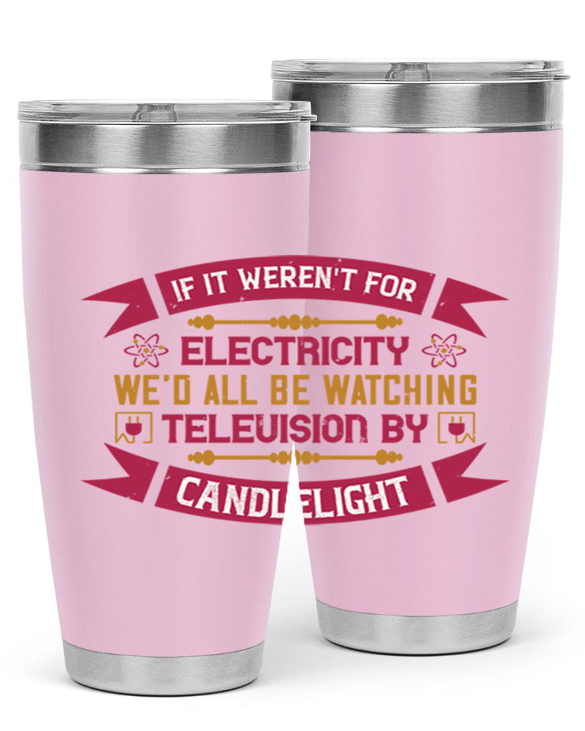 If it werent for electricity wed all be watching television candlelight Style 30#- electrician- tumbler