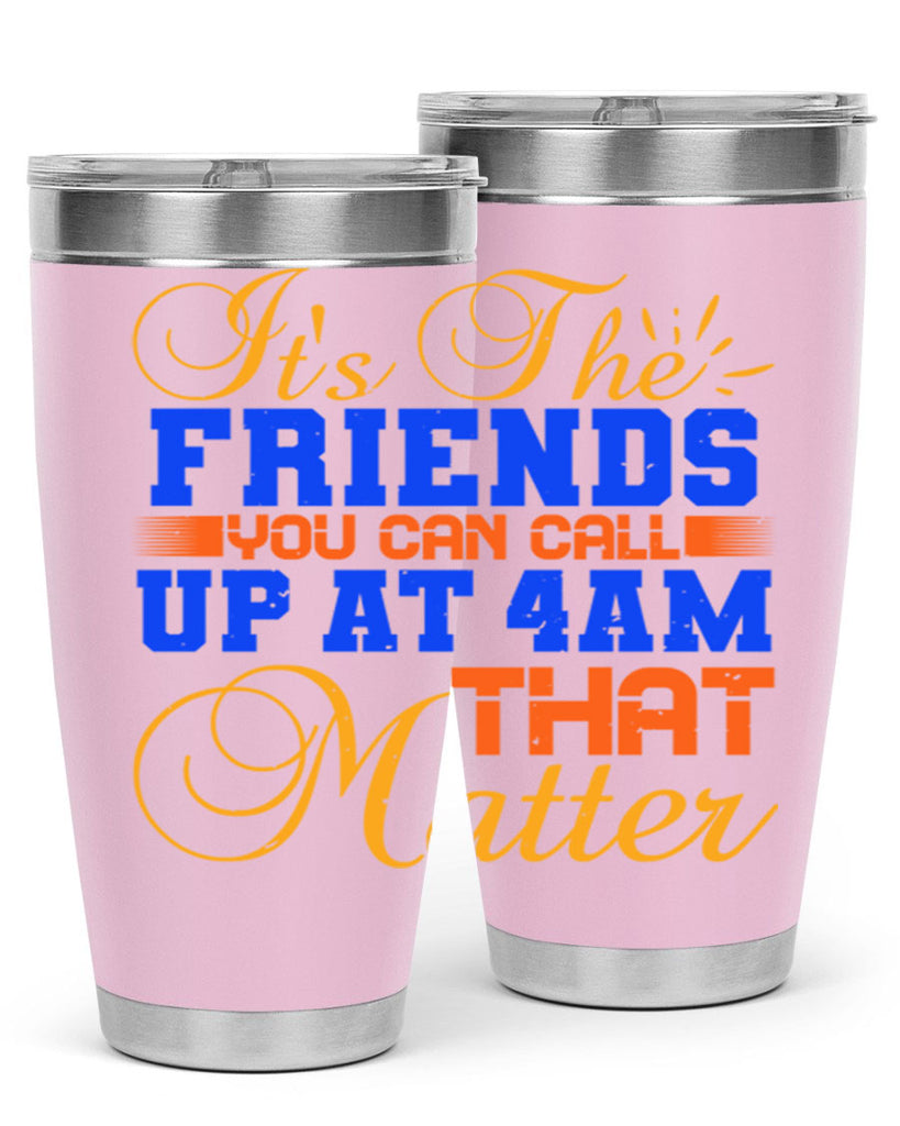 It’s the friends you can call up at am that matter Style 96#- Best Friend- Tumbler